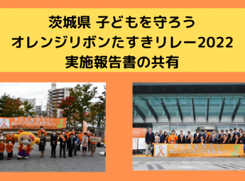 「茨城県子どもを守ろうオレンジリボンたすきリレー2022」実施報告書の共有